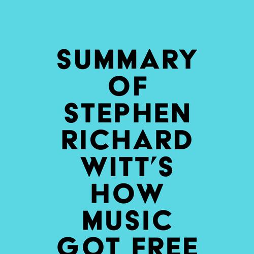 Summary of Stephen Richard Witt's How Music Got Free