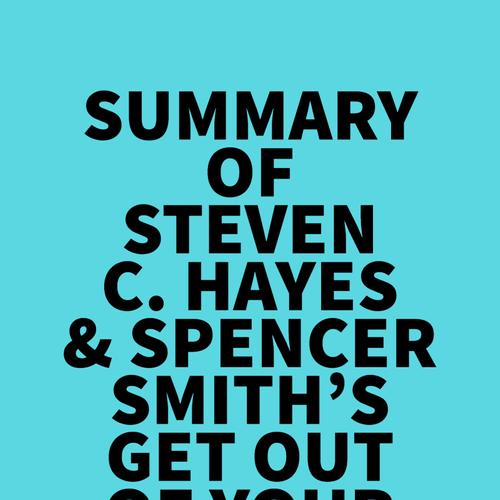 Summary of Steven C. Hayes & Spencer Smith's Get Out Of Your Mind And Into Your Life