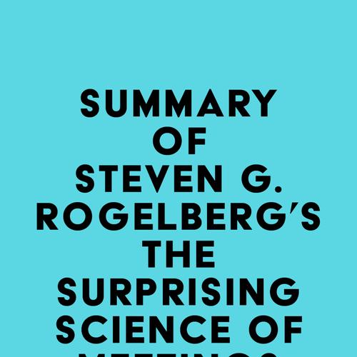 Summary of Steven G. Rogelberg's The Surprising Science of Meetings