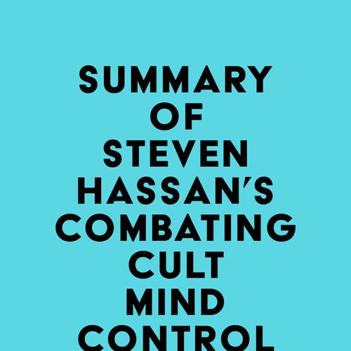 Summary of Steven Hassan's Combating Cult Mind Control