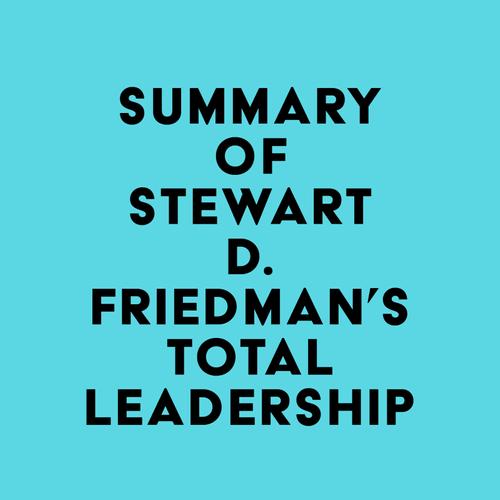 Summary of Stewart D. Friedman's Total Leadership