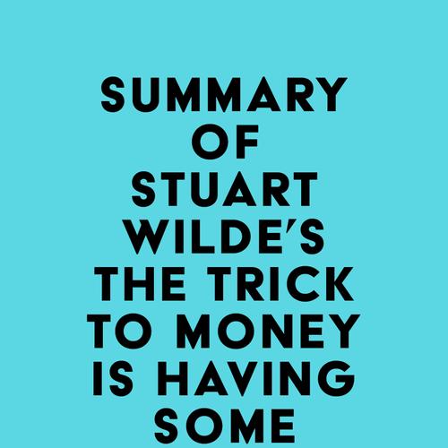 Summary of Stuart Wilde's The Trick to Money is Having Some