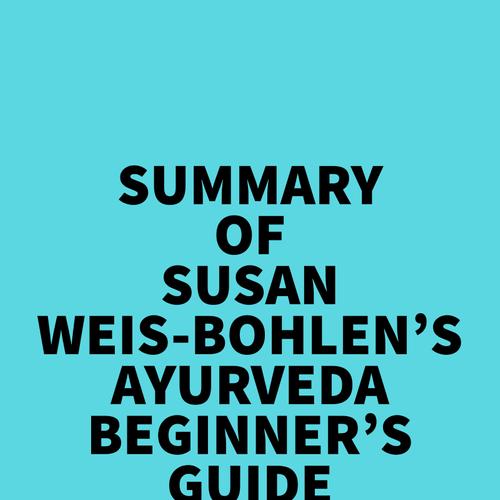 Summary of Susan Weis-Bohlen's Ayurveda Beginner's Guide