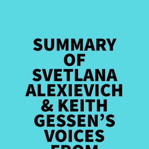 Summary of Svetlana Alexievich & Keith Gessen's Voices From Chernobyl