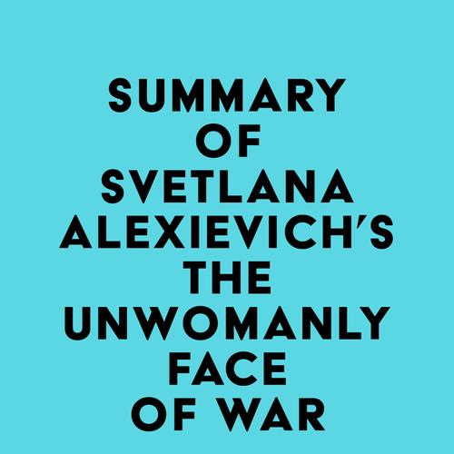 Summary of Svetlana Alexievich's The Unwomanly Face of War