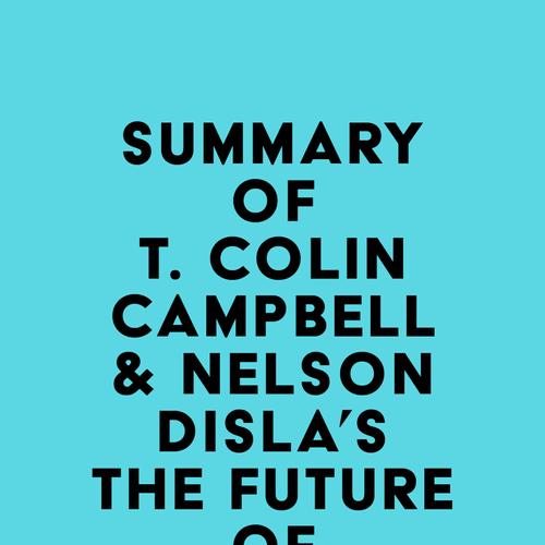 Summary of T. Colin Campbell & Nelson Disla's The Future of Nutrition