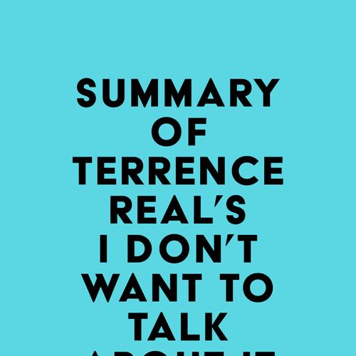 Summary of Terrence Real's I Don't Want to Talk About It