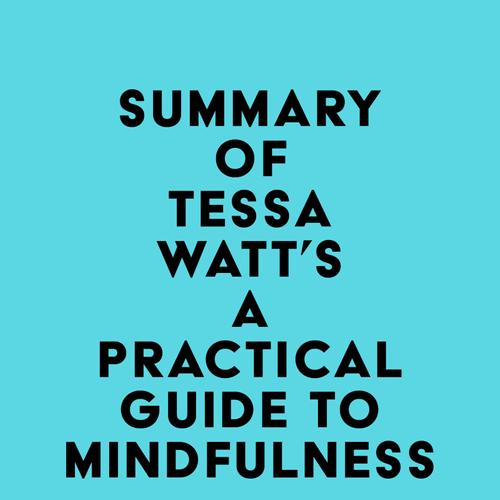 Summary of Tessa Watt's A Practical Guide to Mindfulness