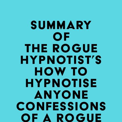 Summary of The Rogue Hypnotist's How to Hypnotise Anyone - Confessions of a Rogue Hypnotist