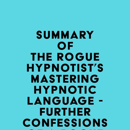 Summary of The Rogue Hypnotist's Mastering Hypnotic Language - Further Confessions of a Rogue Hypnotist