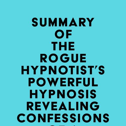 Summary of The Rogue Hypnotist's Powerful Hypnosis - Revealing Confessions of a Rogue Hypnotist