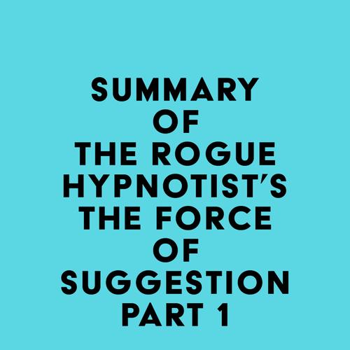 Summary of The Rogue Hypnotist's The Force of Suggestion Part 1