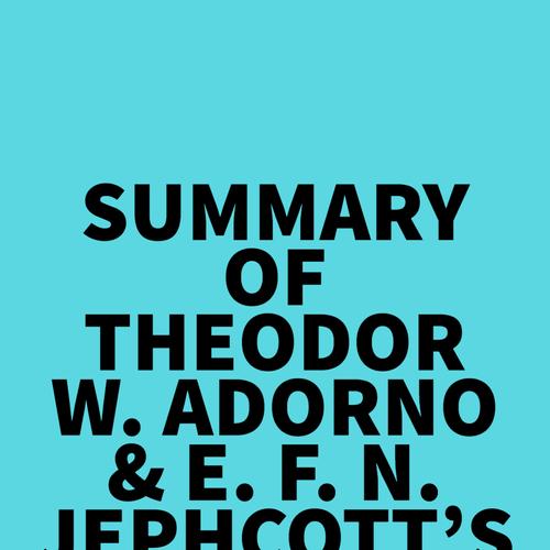 Summary of Theodor W. Adorno & E. F. N. Jephcott's Minima Moralia