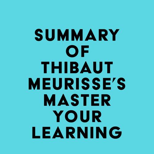 Summary of Thibaut Meurisse's Master Your Learning