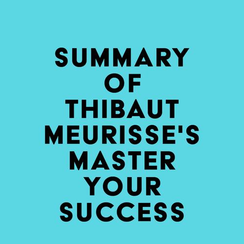 Summary of Thibaut Meurisse's Master Your Success