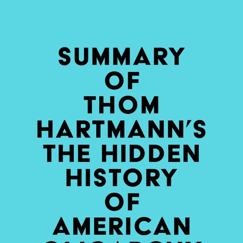 Summary of Thom Hartmann's The Hidden History of American Oligarchy