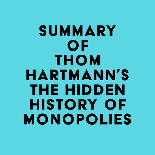 Summary of Thom Hartmann's The Hidden History of Monopolies