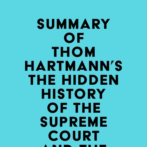 Summary of Thom Hartmann's The Hidden History of the Supreme Court and the Betrayal of America