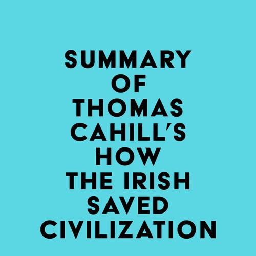 Summary of Thomas Cahill's How the Irish Saved Civilization (Hinges of History Book 1)