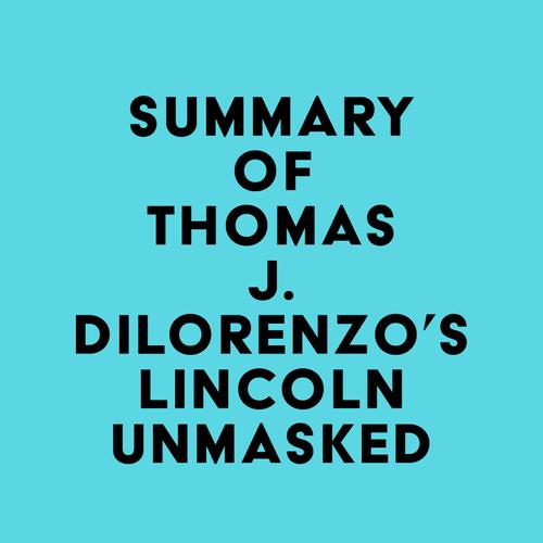 Summary of Thomas J. Dilorenzo's Lincoln Unmasked