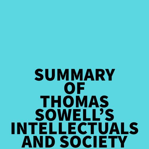 Summary of Thomas Sowell's Intellectuals and Society