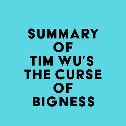 Summary of Tim Wu's The Curse of Bigness