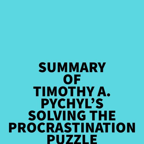 Summary of Timothy A. Pychyl's Solving the Procrastination Puzzle