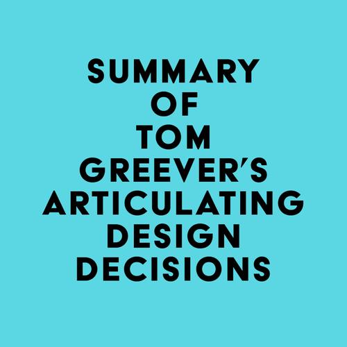 Summary of Tom Greever's Articulating Design Decisions