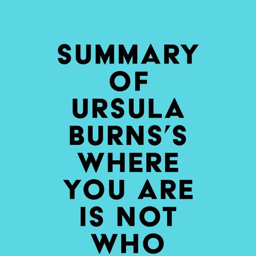 Summary of Ursula Burns's Where You Are Is Not Who You Are