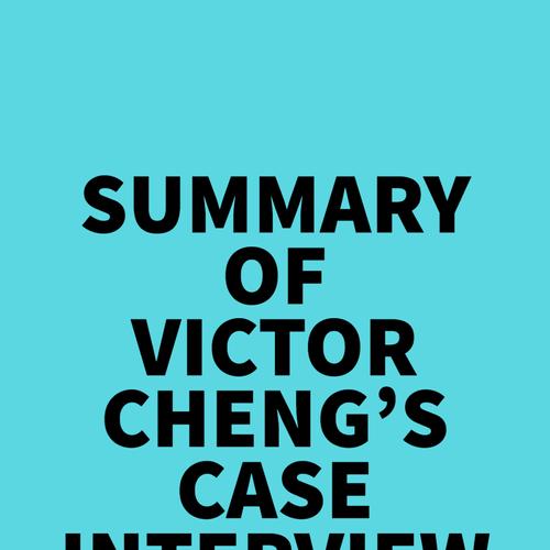 Summary of Victor Cheng's Case Interview Secrets