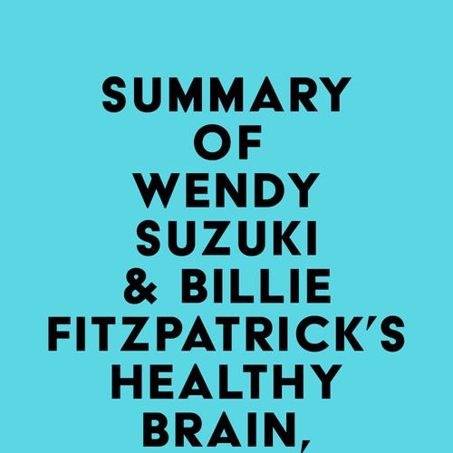 Summary of Wendy Suzuki & Billie Fitzpatrick's Healthy Brain, Happy Life