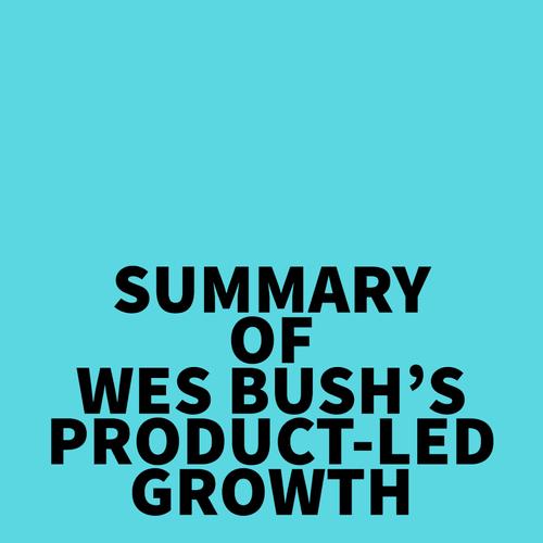 Summary of Wes Bush's Product-Led Growth