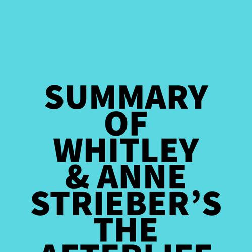 Summary of Whitley & Anne Strieber's The Afterlife Revolution