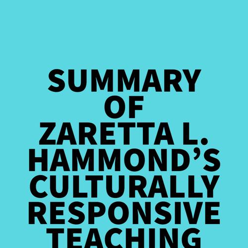 Summary of Zaretta L. Hammond's Culturally Responsive Teaching and The Brain