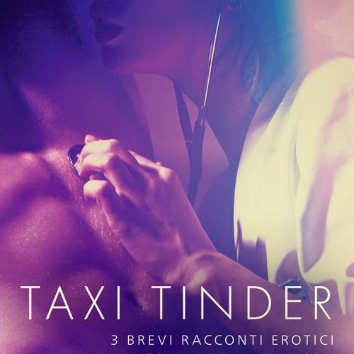 Taxi Tinder - 3 brevi racconti erotici in collaborazione con Erika Lust