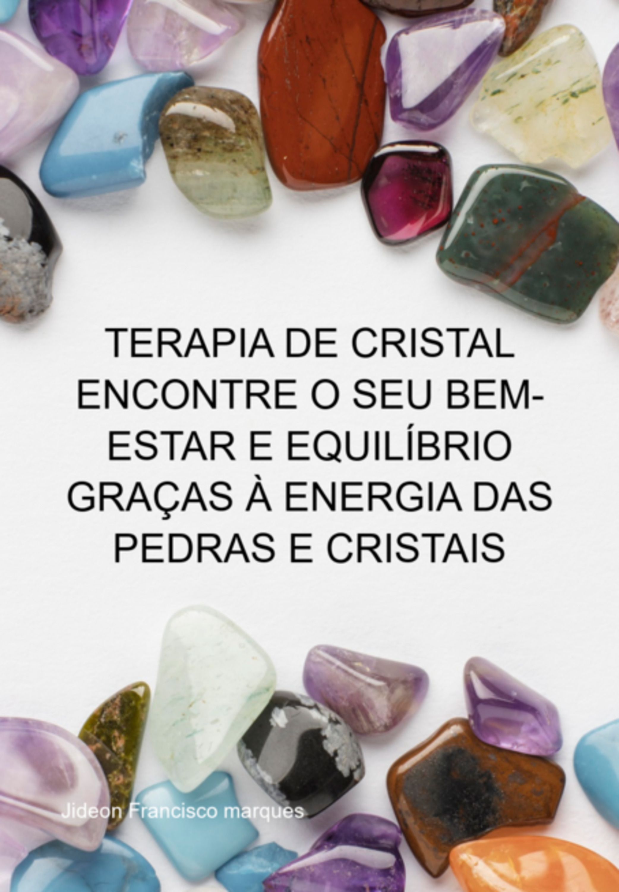 Terapia De Cristal Encontre O Seu Bem-estar E Equilíbrio Graças À Energia Das Pedras E Cristais