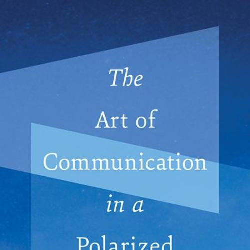 The Art of Communication in a Polarized World