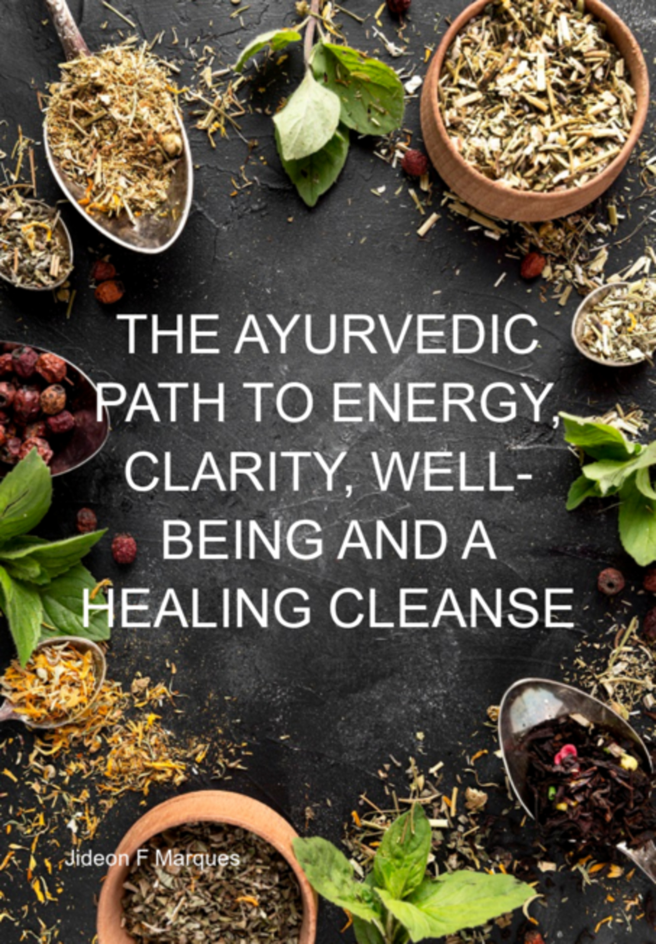 The Ayurvedic Path To Energy, Clarity, Well-being And A Healing Cleanse