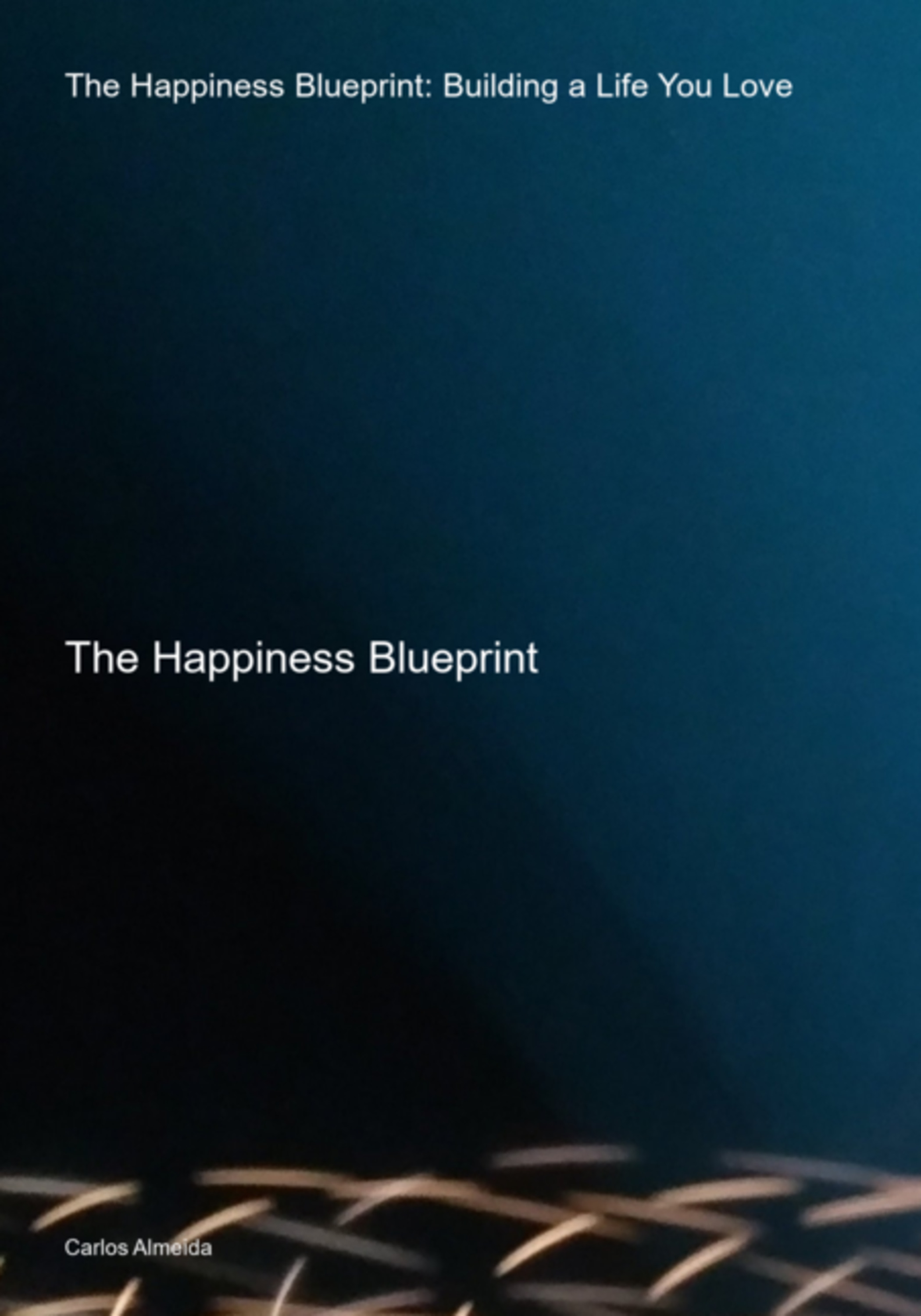 The Happiness Blueprint: Building A Life You Love