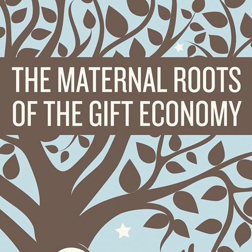 The Maternal Roots of the Gift Economy