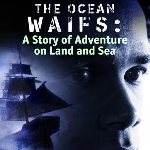 The Ocean Waifs: A Story of Adventure on Land and Sea 