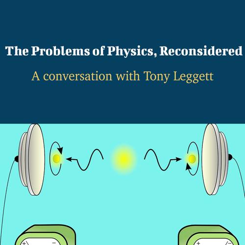 The Problems of Physics, Reconsidered - A Conversation with Tony Leggett