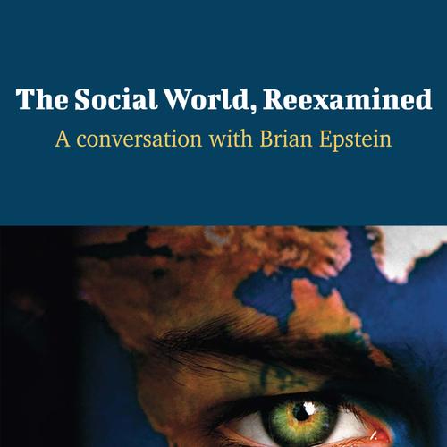 The Social World, Reexamined - A Conversation with Brian Epstein