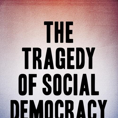 The Tragedy of Social Democracy