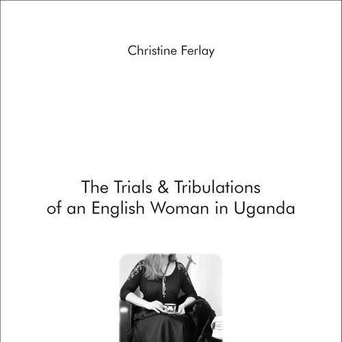 The Trials & Tribulations of an English Woman in Uganda