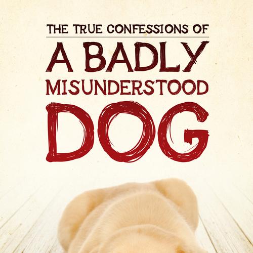 The True Confessions of a Badly Misunderstood Dog