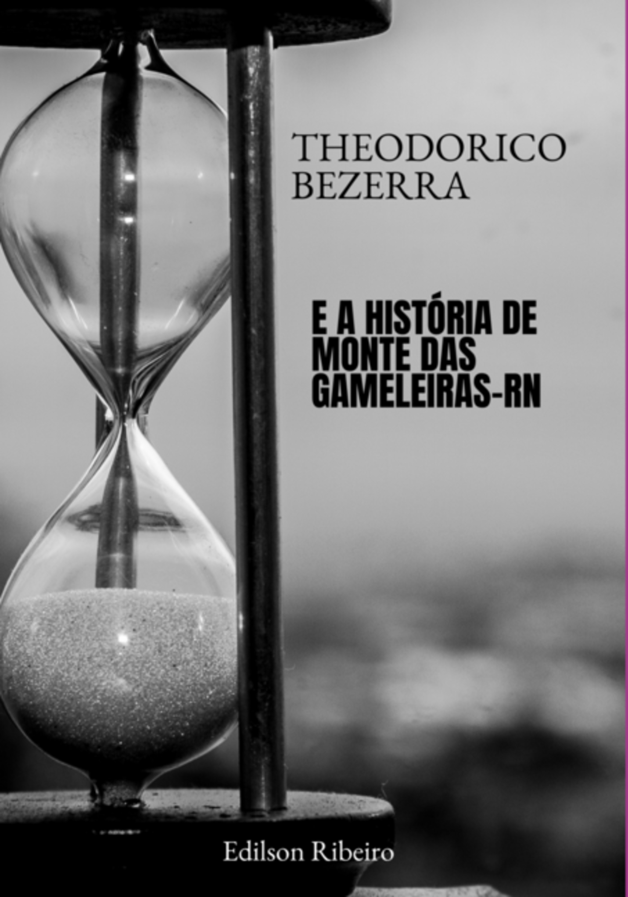 Theodorico Bezerra - E A História De Monte Das Gameleiras/rn