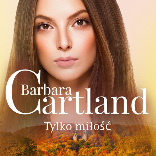 Tylko miłość - Ponadczasowe historie miłosne Barbary Cartland