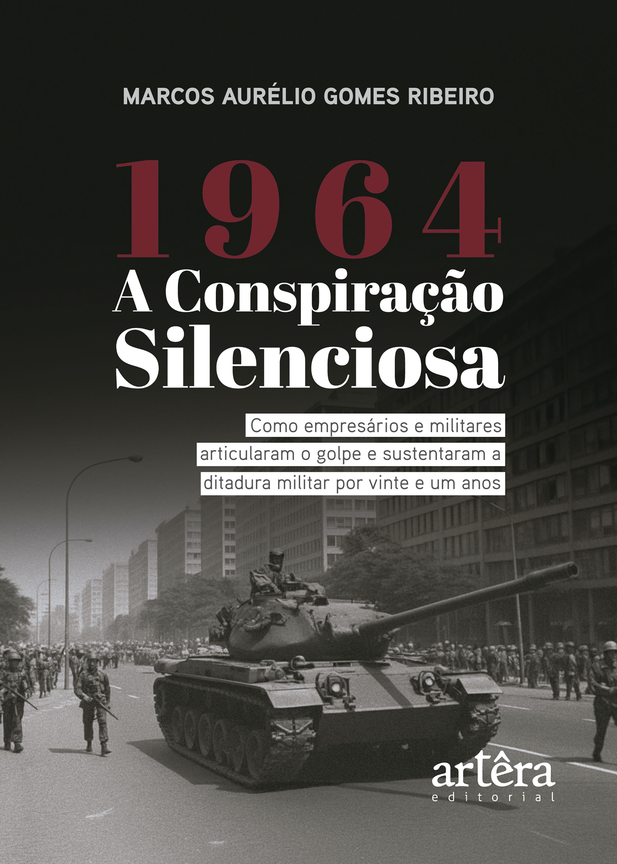 1964: A Conspiração Silenciosa – Como Empresários e Militares Articularam o Golpe e Sustentaram a Ditadura Militar por Vinte e um Anos