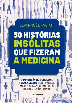 30 histórias insólitas que fizeram a medicina